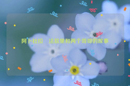阿卜杜拉・法兹里和两个哥哥的故事
