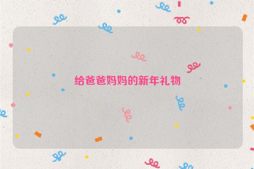 给爸爸妈妈的新年礼物