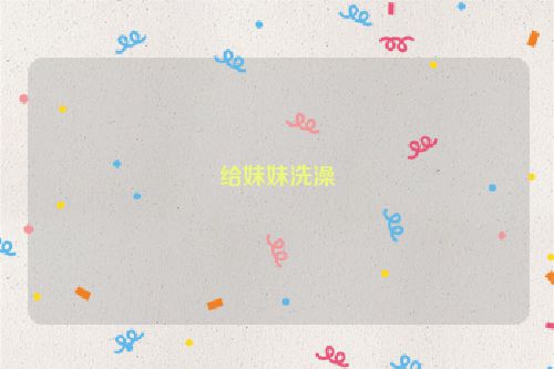给妹妹洗澡