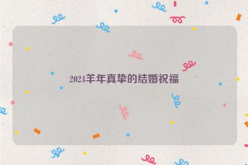 2024羊年真挚的结婚祝福