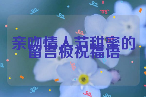 亲吻情人节甜蜜的留言板祝福语
