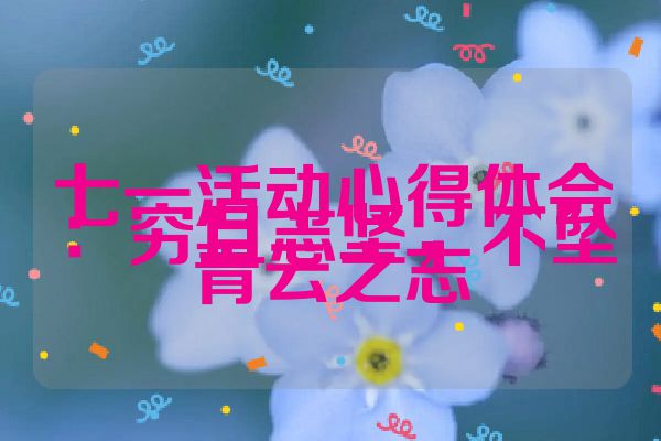 七一活动心得体会：穷且志坚，不坠青云之志