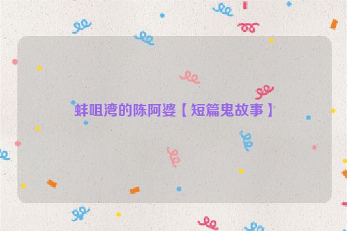 蚌咀湾的陈阿婆【短篇鬼故事】