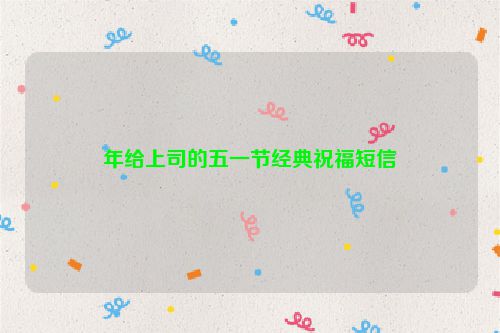 年给上司的五一节经典祝福短信