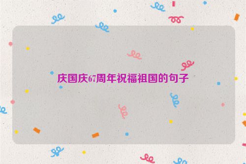 庆国庆67周年祝福祖国的句子