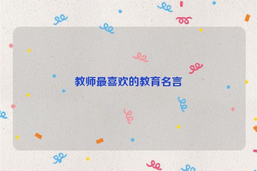 教师最喜欢的教育名言