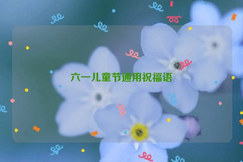 六一儿童节通用祝福语