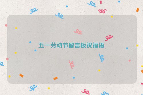 五一劳动节留言板祝福语