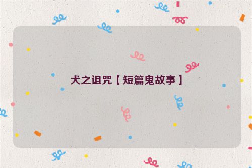 犬之诅咒【短篇鬼故事】