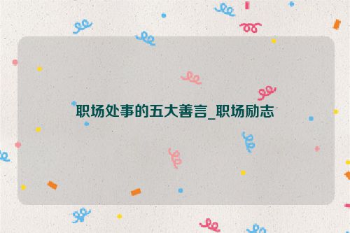 职场处事的五大善言_职场励志