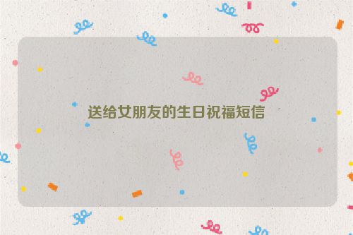 送给女朋友的生日祝福短信