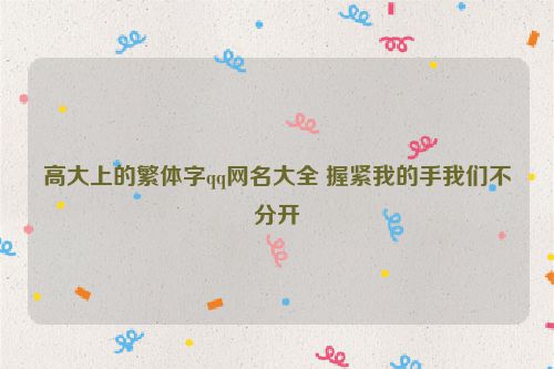高大上的繁体字qq网名大全 握紧我的手我们不分开