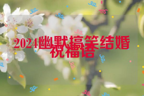 2024幽默搞笑结婚祝福语
