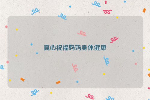 真心祝福妈妈身体健康