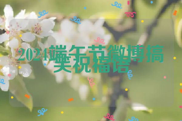 2024端午节微博搞笑祝福语