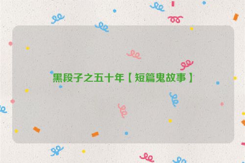黑段子之五十年【短篇鬼故事】