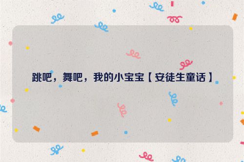 跳吧，舞吧，我的小宝宝【安徒生童话】