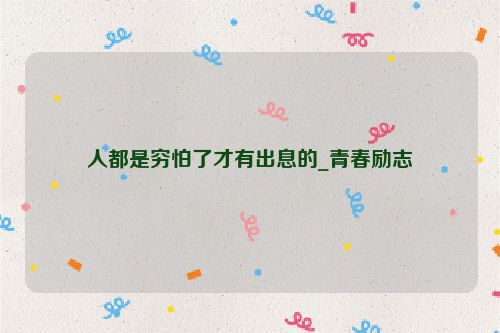 人都是穷怕了才有出息的_青春励志