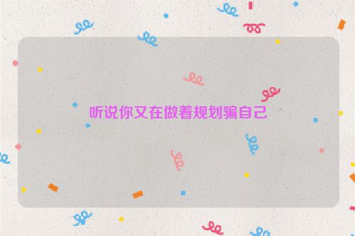 听说你又在做着规划骗自己