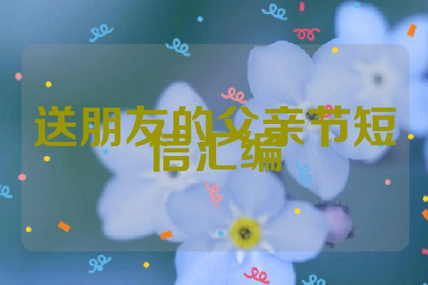 送朋友的父亲节短信汇编