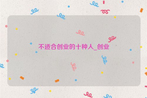 不适合创业的十种人_创业
