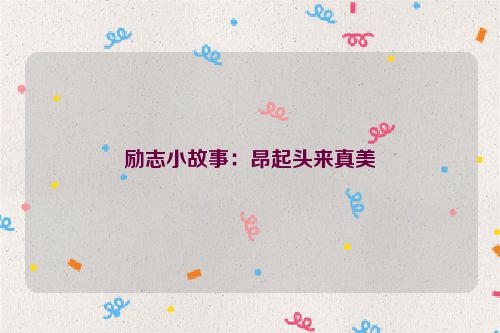 励志小故事：昂起头来真美