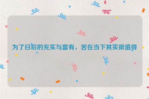 为了日后的充实与富有，苦在当下其实很值得
