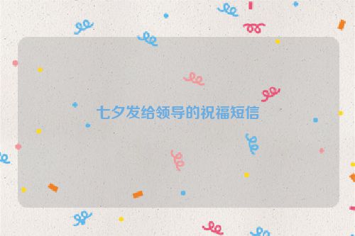 七夕发给领导的祝福短信