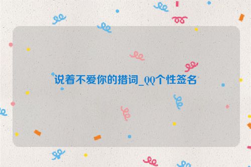 说着不爱你的措词_QQ个性签名