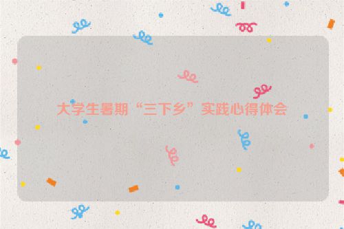大学生暑期“三下乡”实践心得体会