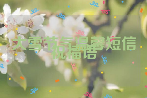 大雪节气温馨短信祝福语