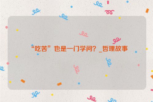 “吃苦”也是一门学问？_哲理故事