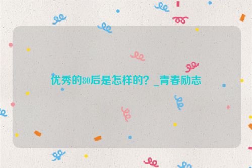 优秀的80后是怎样的？_青春励志