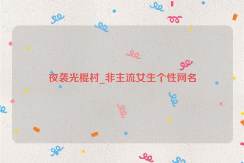 夜袭光棍村_非主流女生个性网名