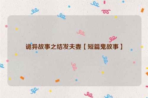 诡异故事之结发夫妻【短篇鬼故事】