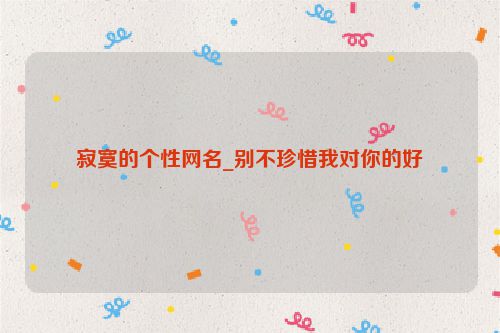 寂寞的个性网名_别不珍惜我对你的好