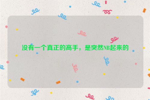 没有一个真正的高手，是突然NB起来的