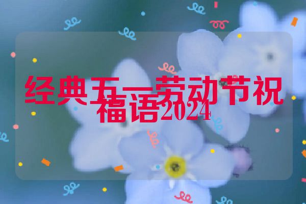 经典五一劳动节祝福语2024