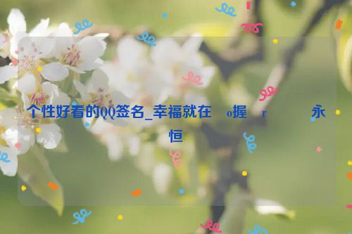 个性好看的QQ签名_幸福就在�o握�r���永恒