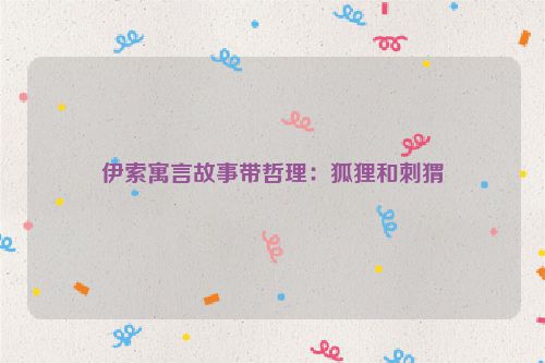 伊索寓言故事带哲理：狐狸和刺猬