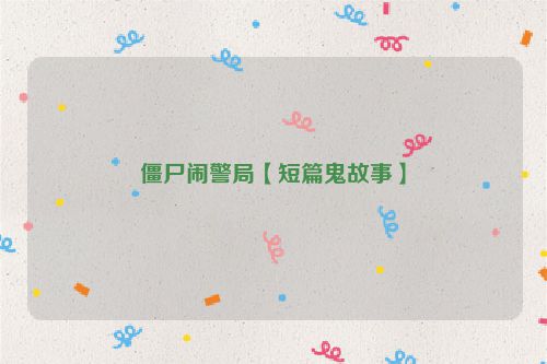 僵尸闹警局【短篇鬼故事】