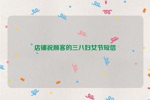 店铺祝顾客的三八妇女节短信