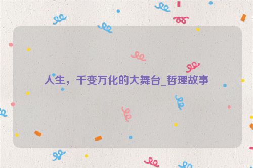 人生，千变万化的大舞台_哲理故事