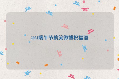 2024端午节搞笑微博祝福语