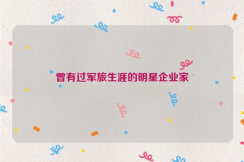 曾有过军旅生涯的明星企业家