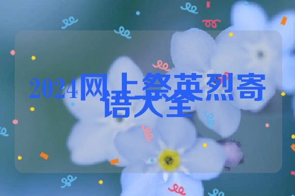2024网上祭英烈寄语大全