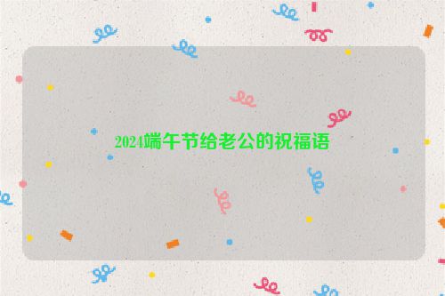 2024端午节给老公的祝福语