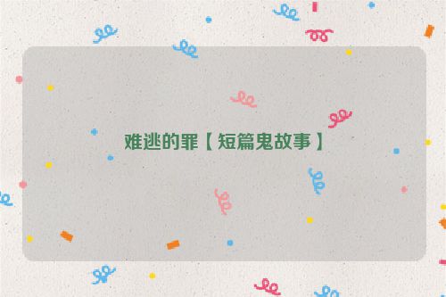 难逃的罪【短篇鬼故事】