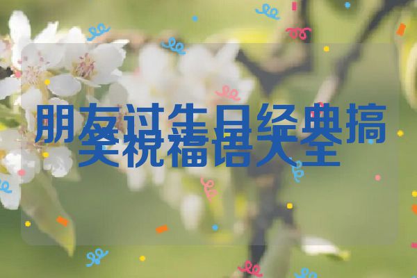 朋友过生日经典搞笑祝福语大全