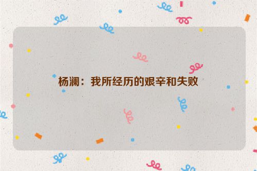 杨澜：我所经历的艰辛和失败
